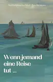 Wenn jemand eine Reise tut …: Kulturgeschichten des Reisens