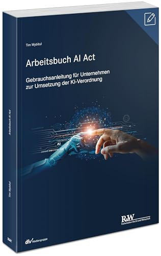 Arbeitsbuch AI Act: Gebrauchsanleitung für Unternehmen zur Umsetzung der KI-Verordnung (r&w/Fachmedien Recht und Wirtschaft)