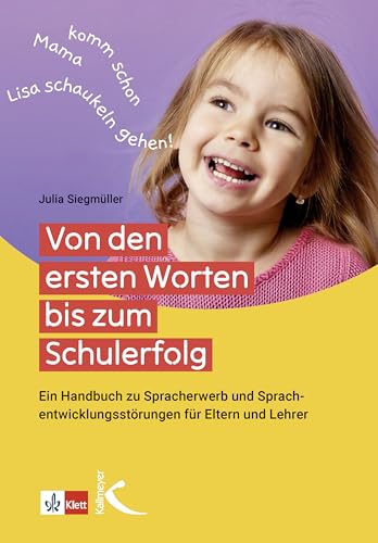 Von den ersten Worten bis zum Schulerfolg: Ein Handbuch zu Spracherwerb und Sprachentwicklungsstörungen für Eltern und Lehrkräfte