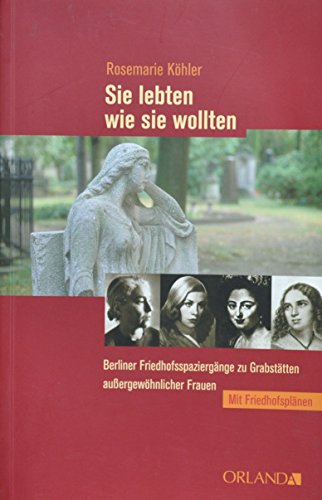 Sie lebten wie sie wollten: Berliner Friedhofsspaziergänge zu Grabstätten aussergewöhnlicher Frauen: Berliner Friedhofsspaziergänge zu Grabstätten außergewöhnlicher Frauen