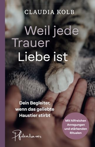 Weil jede Trauer Liebe ist: Dein Begleiter, wenn das geliebte Haustier stirbt