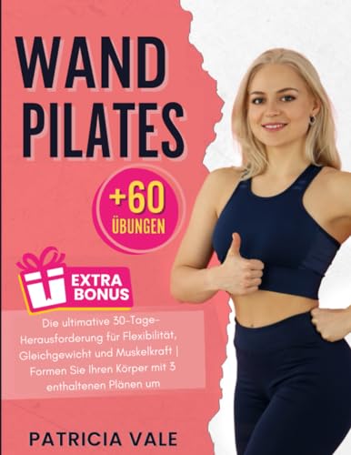 Wand Pilates: Die ultimative 30-Tage-Herausforderung für Flexibilität, Gleichgewicht und Muskelkraft | Formen Sie Ihren Körper mit 3 enthaltenen Plänen um