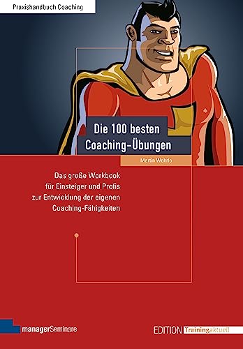 Die 100 besten Coaching-Übungen: Das große Workbook für Einsteiger und Profis zur Entwicklung der eigenen Coaching-Fähigkeiten