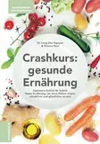 Crash-Kurs: gesunde Ernährung - Optimiere Schritt für Schritt Deine Ernährung, um ohne Diäten vitaler, attraktiver und glücklicher zu sein