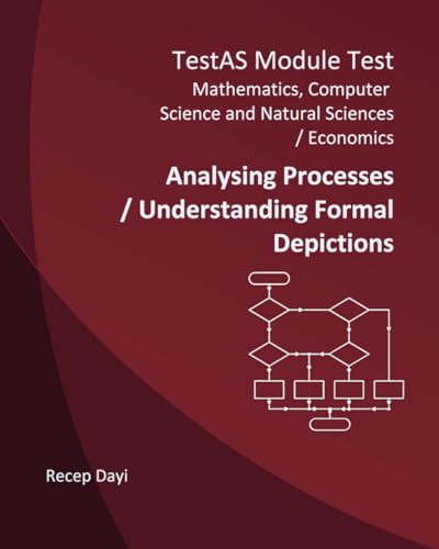 TestAS Analysing Processes & Understanding Formal Depictions Workbook: Essential preparation for TestAS “Economics” and “Mathematics, Computer ... Module“ (Ultimate TestAS Preparation)