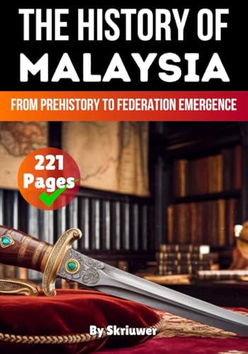The History of Malaysia: From Prehistory to Federation Emergence (The History of Countries)