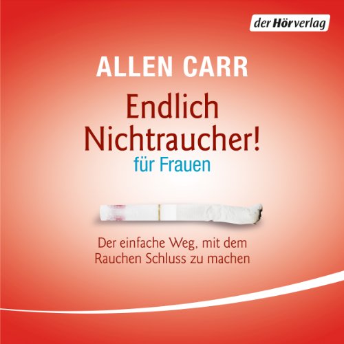 Endlich Nichtraucher - für Frauen: Der einfache Weg, mit dem Rauchen Schluss zu machen