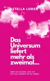 Das Universum liefert mehr als zweimal... Wenn Sie wissen, was Sie wollen, können Sie es haben!: Manifestieren Sie ihre Wünsche mit der richtigen Technik. Affirmation, Visualisierung, Fühlen.