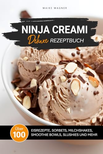 NINJA CREAMI DELUXE REZEPTBUCH: Über 100 leckere und einfache Rezepte für Eis, Sorbets, Smoothie Bowls, Milchshakes, Slushies und mehr (NINJA CREAMI REZEPTBÜCHER)