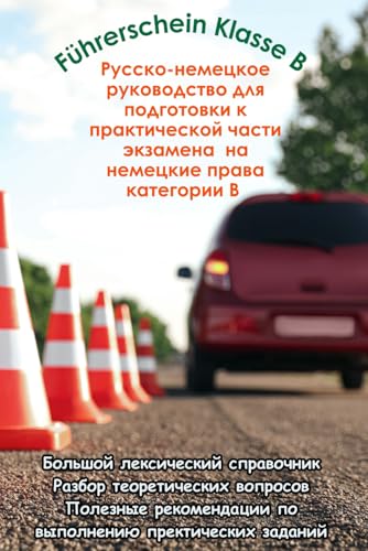 Russisch-Deutsches Handbuch zur Vorbereitung auf die praktische Führerscheinprüfung Klasse B: Русско-немецкое руководство для подготовки к практической части экзамена на немецкие права категории B