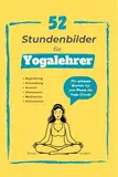 52 Stundenbilder für Yogalehrer: Mit schönen Worten für jede Phase der Yogastunde