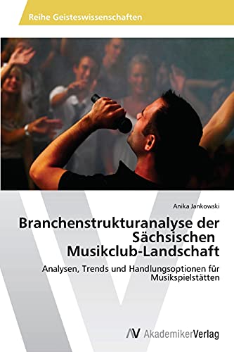 Branchenstrukturanalyse der Sächsischen Musikclub-Landschaft: Analysen, Trends und Handlungsoptionen für Musikspielstätten