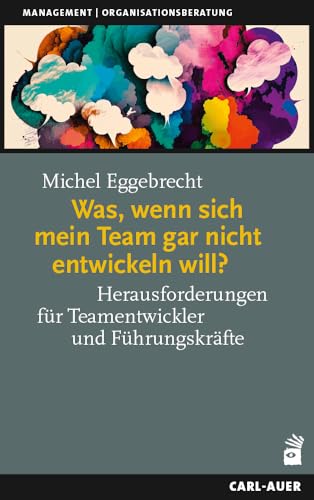 Was, wenn sich mein Team gar nicht entwickeln will?: Herausforderungen für Teamentwickler und Führungskräfte (Management)