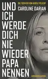 Und ich werde dich nie wieder Papa nennen: Von der Tochter von Gisèle Pelicot