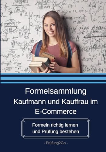 Formelsammlung Kaufmann und Kauffrau im E-Commerce: Formeln richtig lernen und Prüfung bestehen