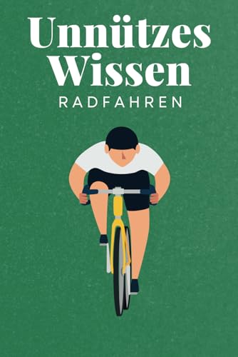 Unnützes Wissen Radfahren: 100 spannende und lustige Fakten – Das perfekte Geschenk zum Geburtstag oder Weihnachten