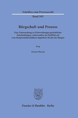 Bürgschaft und Prozess: Eine Untersuchung zu Drittwirkungen gerichtlicher Entscheidungen, insbesondere im Hinblick auf vom Hauptschuldverhältnis ... des Bürgen (Schriften zum Prozessrecht)