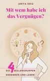 Mit wem habe ich das Vergnügen?: Die 4 Seelengruppen erkennen und leben