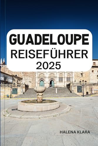 GUADELOUPE REISEFÜHRER 2025: Entspannen Sie sich an karibischen Stränden, wandern Sie durch üppige Regenwälder, genießen Sie die kreolische Küche und Insidertipps für einen tropischen Inselurlaub.