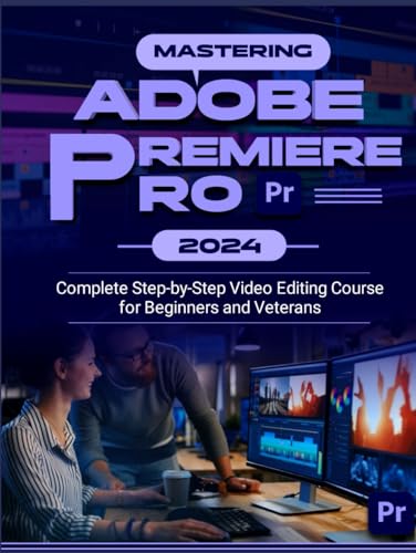 Mastering Adobe Premiere Pro 2024: Complete Step-by-Step Video Editing Course for Beginners & Veterans