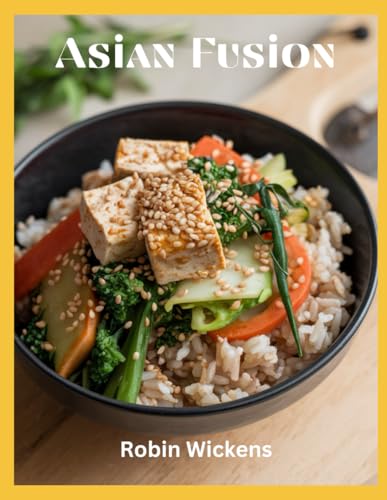 Asian fusion: Asian Fusion: Bold Flavours, Global Inspirations (Fusion Cooking, Band 1)