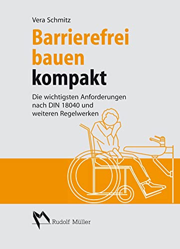 Barrierefrei bauen kompakt: Die wichtigsten Anforderungen nach DIN 18040 und weiteren Regelwerken