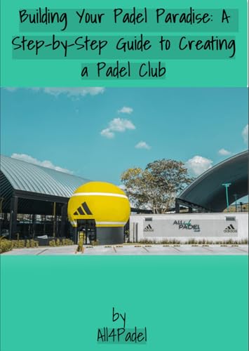 Building your Padel Paradise: a step-by-step guide to creating a Padel club (English Edition)