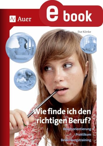 Wie finde ich den richtigen Beruf: Berufsorientierung, Praktikum, Bewerbungstraining (5. bis 10. Klasse)