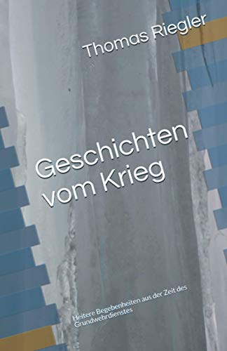 Geschichten vom Krieg: Heitere Begebenheiten aus der Zeit des Grundwehrdienstes