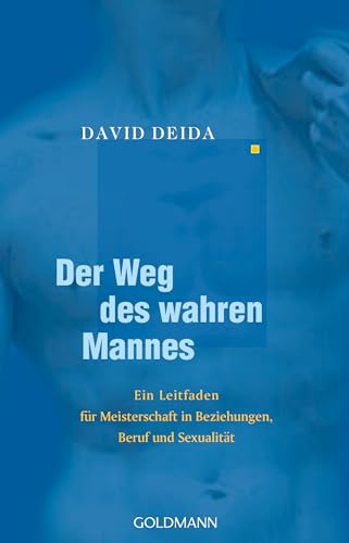 Der Weg des wahren Mannes: Ein Leitfaden für Meisterschaft in Beziehungen, Beruf und Sexualität