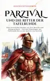 Parzival und die Ritter der Tafelrunde: Eine ritterliche Odyssee zur Zeit Merlins und König Arthurs – Von den Ursprüngen der Tafelrunde bis zu den Quests von Parzival (GeschichteKosmos, Band 6)