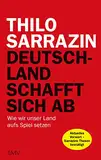 Deutschland schafft sich ab: Wie wir unser Land aufs Spiel setzen