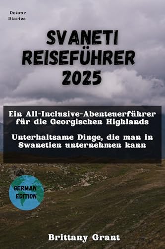 Svaneti Reiseführer 2025: Ein All-Inclusive-Abenteuerführer für die georgischen Highlands (Unterhaltsame Dinge, die man in Swanetien unternehmen kann) (Detour Diaries)