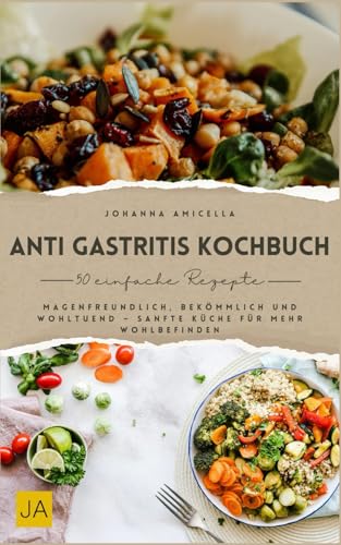 Anti Gastritis Kochbuch: Magenfreundlich, bekömmlich und wohltuend – Sanfte Küche für mehr Wohlbefinden