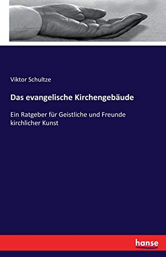Das evangelische Kirchengebäude: Ein Ratgeber für Geistliche und Freunde kirchlicher Kunst