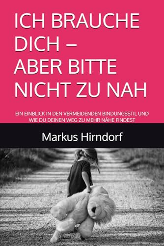 ICH BRAUCHE DICH – ABER BITTE NICHT ZU NAH: EIN EINBLICK IN DEN VERMEIDENDEN BINDUNGSSTIL UND WIE DU DEINEN WEG ZU MEHR NÄHE FINDEST (Zwischen Nähe & Distanz - Dein Reflexionstagebuch Zur Bindung)