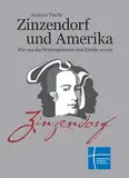 Zinzendorf und Amerika: Wie aus der Brüdergemeine eine Kirche wurde