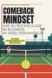 Comeback Mindset – Wie du Rückschläge im Business in Siege verwandelst mit der Sieger-Mentalität des Tennis: Ein inspirierendes Buch für ... die mehr suchen als Durchhalteparolen