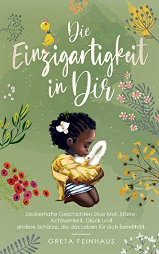 Die Einzigartigkeit in Dir: Zauberhafte Geschichten über Mut, Stärke, Achtsamkeit, Glück und andere Schätze, die das Leben für dich bereithält (Kinderbuchreihe - Einzigartigkeit)