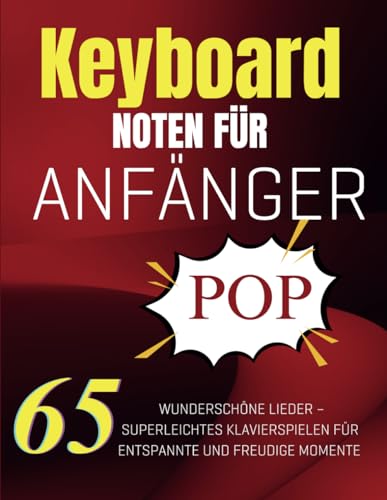 Keyboard Noten Für Anfänger Pop: 65 wunderschöne Lieder – Superleichtes Klavierspielen für entspannte und freudige Momente