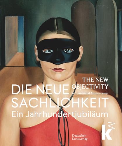 Die Neue Sachlichkeit / The New Objectivity: Ein Jahrhundertjubiläum / A Centennial