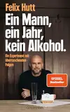 Ein Mann, ein Jahr, kein Alkohol.: Ein Experiment mit überraschenden Folgen