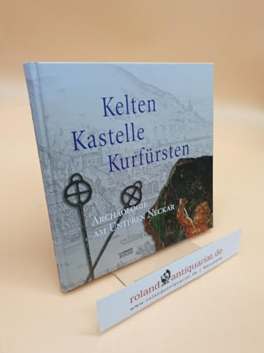 Kelten, Kastelle, Kurfürsten: Archäologie am Unteren Neckar