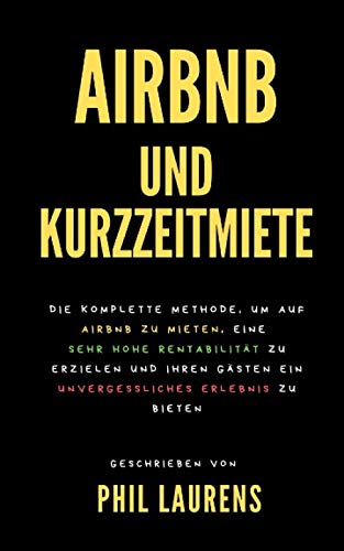 Airbnb Und Kurzzeitmiete: Die Komplette Methode, Um Auf Airbnb Zu Mieten, Eine Sehr Hohe Rentabilität Zu Erzielen Und Ihren Gästen Ein Unvergessliches Erlebnis Zu Bieten