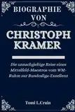 BIOGRAPHIE VON CHRISTOPH KRAMER: Die unnachgiebige Reise eines Mittelfeld-Maestros vom WM-Ruhm zur Bundesliga-Exzellenz (Biography's books, Band 16)