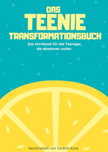 Das Teenie-Transformationsbuch: Das Workbook für alle Teenager, die abnehmen wollen.