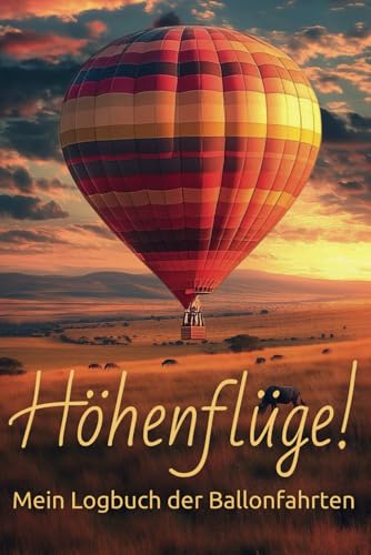 Höhenflüge! Mein Logbuch der Ballonfahrten: Abenteuer Heissluftballon - Erlebnisse, Eindrücke und Erinnerungen hoch über der Erde