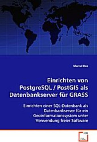 Einrichten von PostgreSQL / PostGIS als Datenbankserver für GRASS: Einrichten einer SQL-Datenbank als Datenbankserver für ein Geoinformationssystem unter Verwendung freier Software