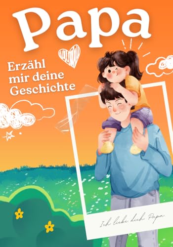 Papa Erzähl mir deine Geschichte: Ein Erinnerungsbuch zum Ausfüllen für Väter und ein einzigartiges Geschenk für die Familie