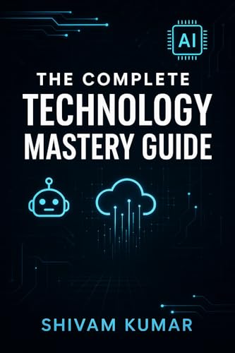 The Complete Technology Mastery Guide: Master Everything from Self-Hosting to AI, Cybersecurity to Quantum Computing — All in One Book (English Edition)